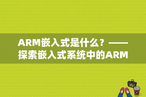 ARM嵌入式是什么？——探索嵌入式系统中的ARM架构-图1